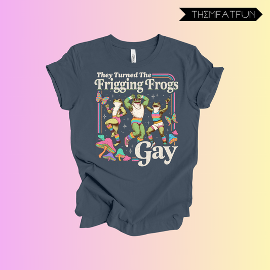 they turned the frigging frogs gay